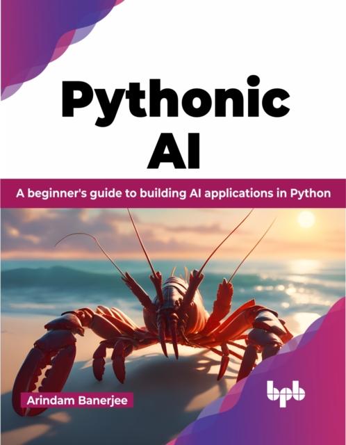 Книга Pythonic AI : A Beginner's Guide To Building AI Applications In Python