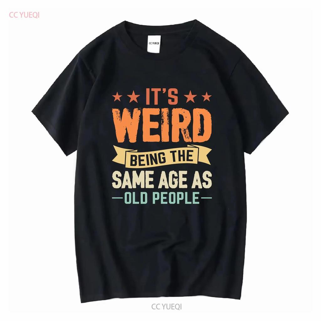 It's Weird Being the Same Age as Old People T-Shirt