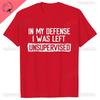 Mens Funny Tshirt in My Defense I Was Left Unsupervised Humor Birthday Mans Tee Short Sleeve Oneck Mens Printed Clothing
