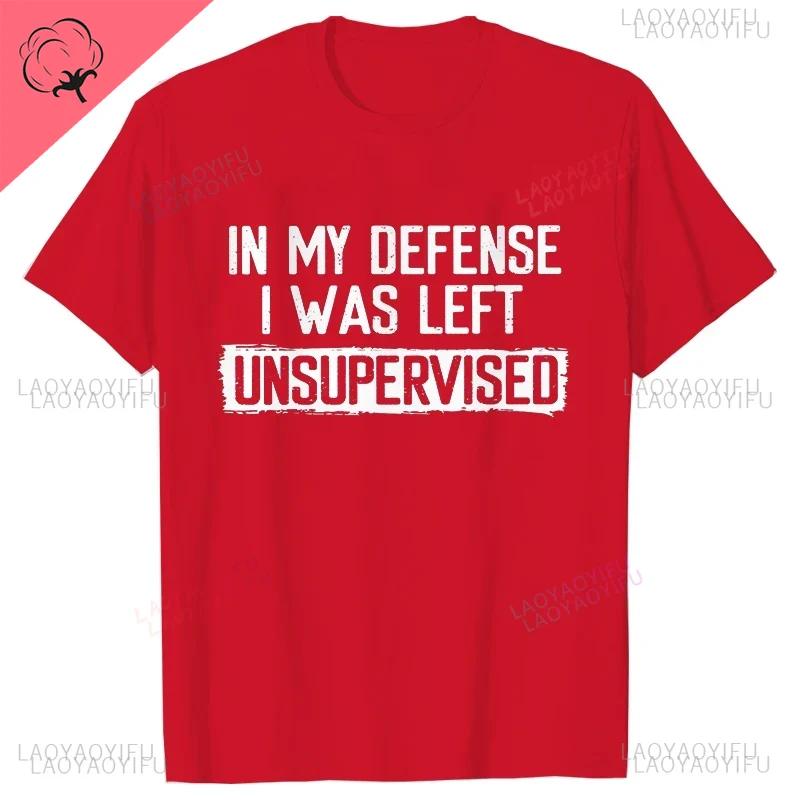 Mens Funny Tshirt in My Defense I Was Left Unsupervised Humor Birthday Mans Tee Short Sleeve Oneck Mens Printed Clothing
