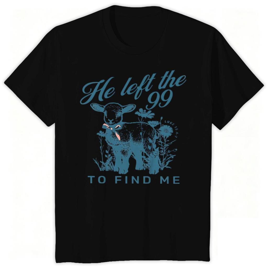 Christian Faith Gift Shirt He Left The 99 To Find Me Print T Shirts Religious Faith Based Unisex Unisex Clothes Casual Tops
