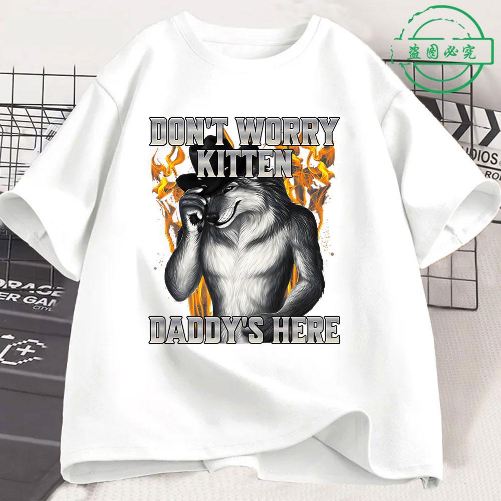 Dont Worry Kitten Daddys Here Wolf Funny Meme T Shirts Unisexs Clothing Casual Cotton Short Sleeve Oversized Tshirts Streetwear