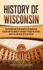 Книга History Of Wisconsin A Captivating Guide To The History Of The Badger State Sta by Captivating History - Hardback