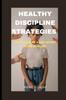 Книга Healthy Discipline Strategies : How To Discipline a Child Without Hitting or Yelling