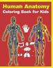 The Human Anatomy Coloring Book for Kids : Human Body Activity Book for Kids, An Easier and Better Way To Learn Anatomy Book