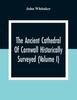 Книга The Ancient Cathedral Of Cornwall Historically Surveyed (Volume I)