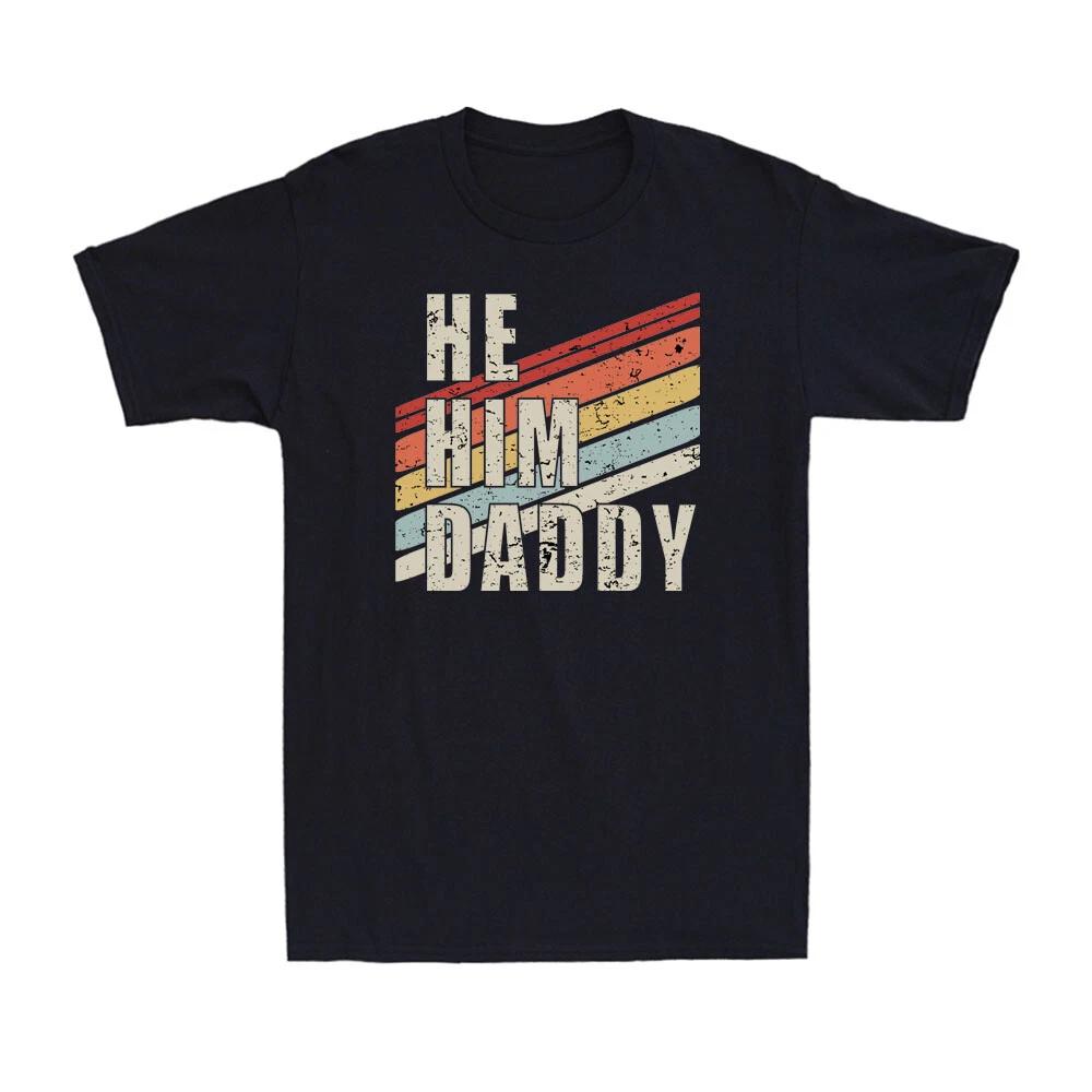 He Him Daddy Funny Father's Day Daddy Lover Valentine Quote Funny Men's T-Shirt