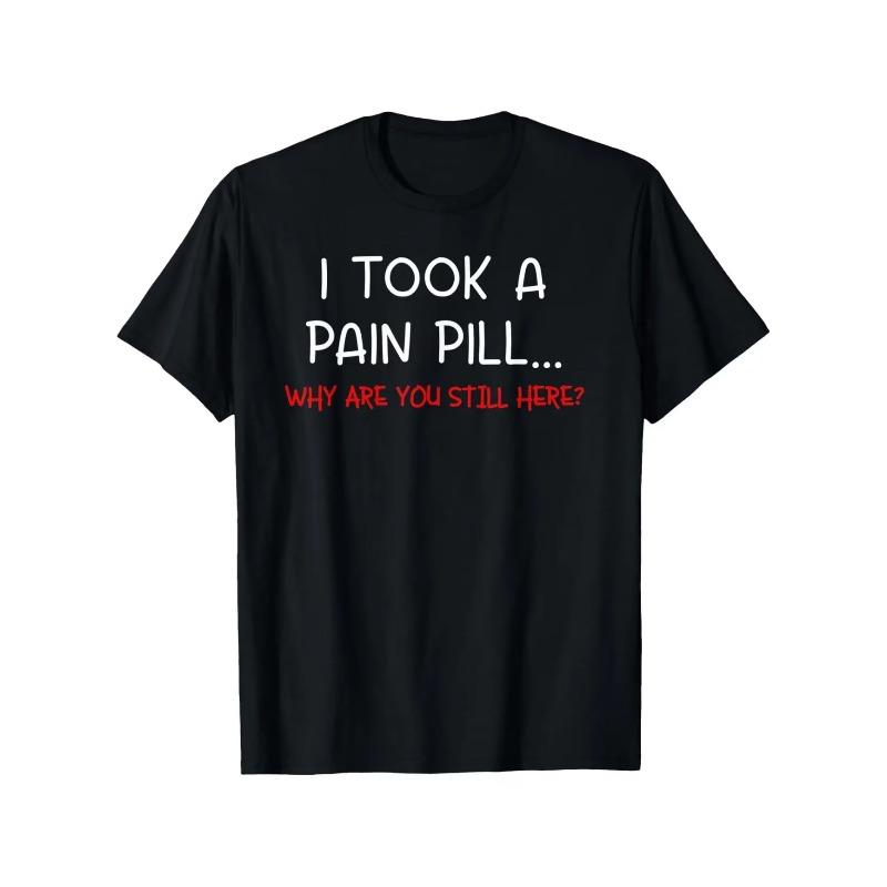 I Took A Pain Pill Why Are You Still Here Unisexs T Shirt Unisexs Cotton Tee Casual Summer Oversized Loose Top Short Sleeve