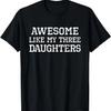 Awesome Like My Three Daughters 3 Mom Dad Cool Funny T-Shirt