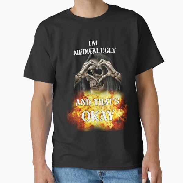 Im Medium Ugly And Thats Okay Edgy Skeleton Clas Made In UsaAus TShirt S2xl
