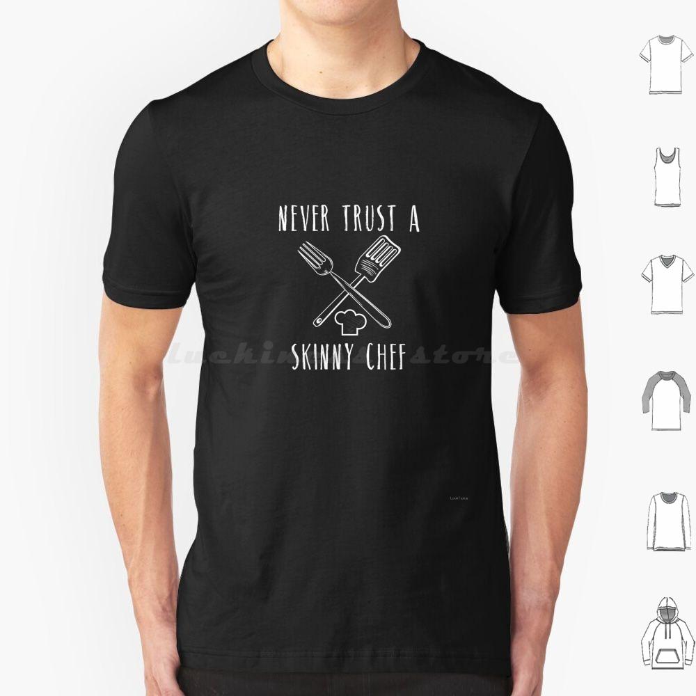 Funny Never Trust A Skinny Chef Cooking Cooks Cook T Shirt 6xl Cotton Cool Tee Cooking Cooks Chef Life Culinary School