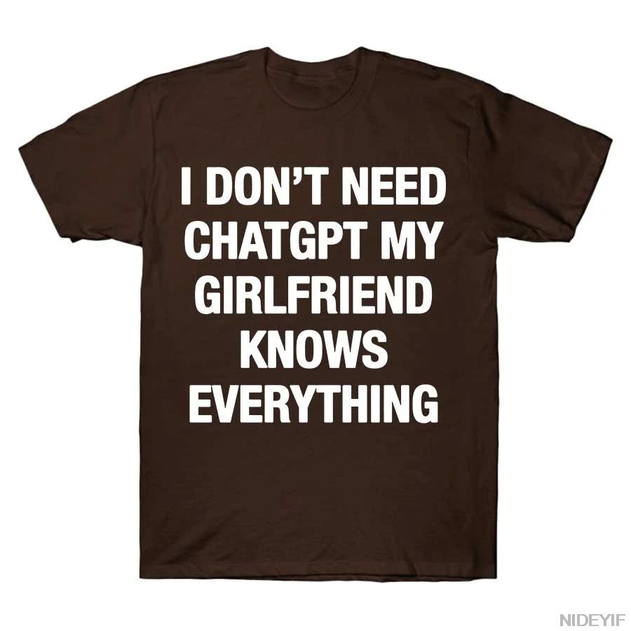 I Dont Need Chatgpt My Girlfriend Knows Everything Meme Tshirt For Men Women 100 Cotton T Shirts Short Sleeve Tops J27