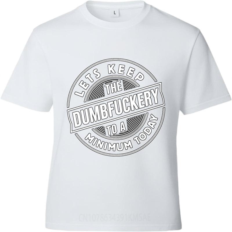 Hiphop Boys Summer tshirt Lets Keep The Dumbfuckery To A Minimum Today Short Sleeve Rock Round Neck For Man Top Tees