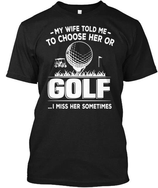 Long-lasting Golf My Wife Told Me To Choose Her Or I T shirt Made in USA S-5XL