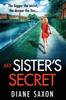 Книга My Sister's Secret : The Unforgettable Psychological Thriller from Diane Saxon, Author of My Little Brother.