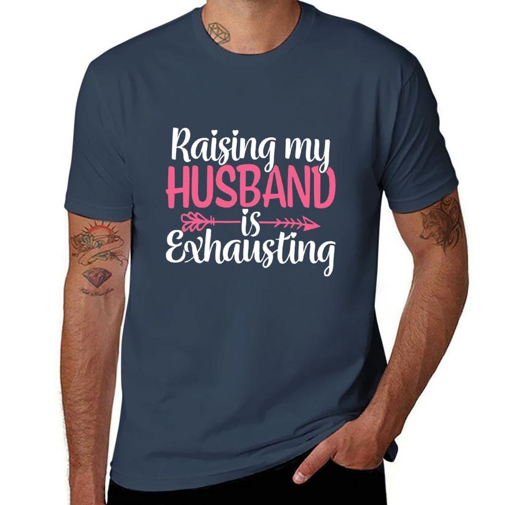 Raising My Husband Is Exhausting T-Shirt man graphic t shirt t shirts for man pack cotton t shirts for man graphic funny T-Shirt