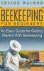 Книга Beekeeping For Beginners An Easy Guide For Getting Started With Beekeeping by Celine Walker - Hardback