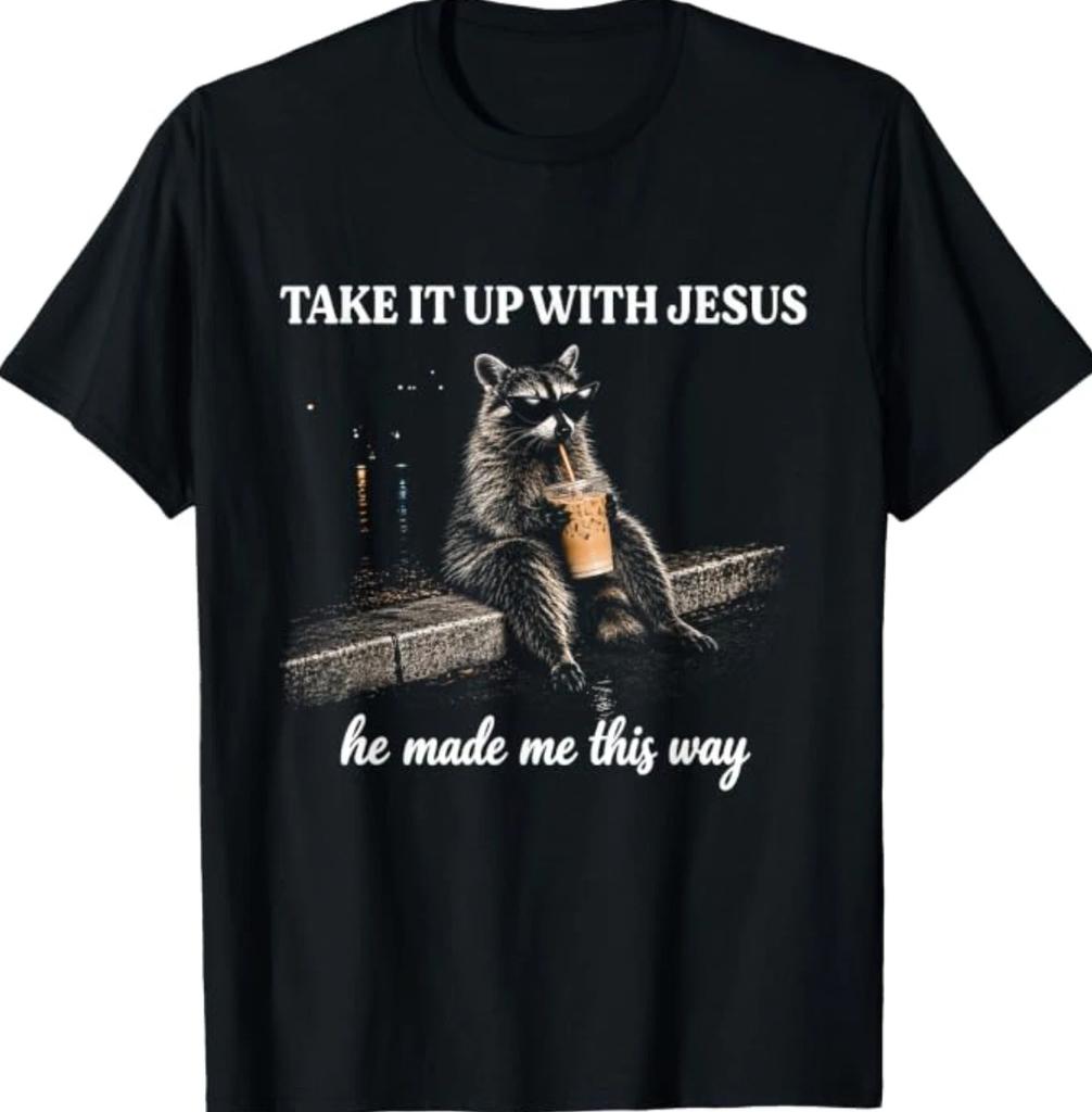 Take It Up with He Made Me This Way Raccoon T-Shirt