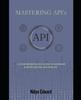 Книга Mastering APIs : A Comprehensive Guide To Modern Software Development