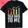 Talk Data To Me Funny Data Science Statistics Data Analyst TShirt Cotton Custom Printed Graphic T Shirts Ropa Hombre