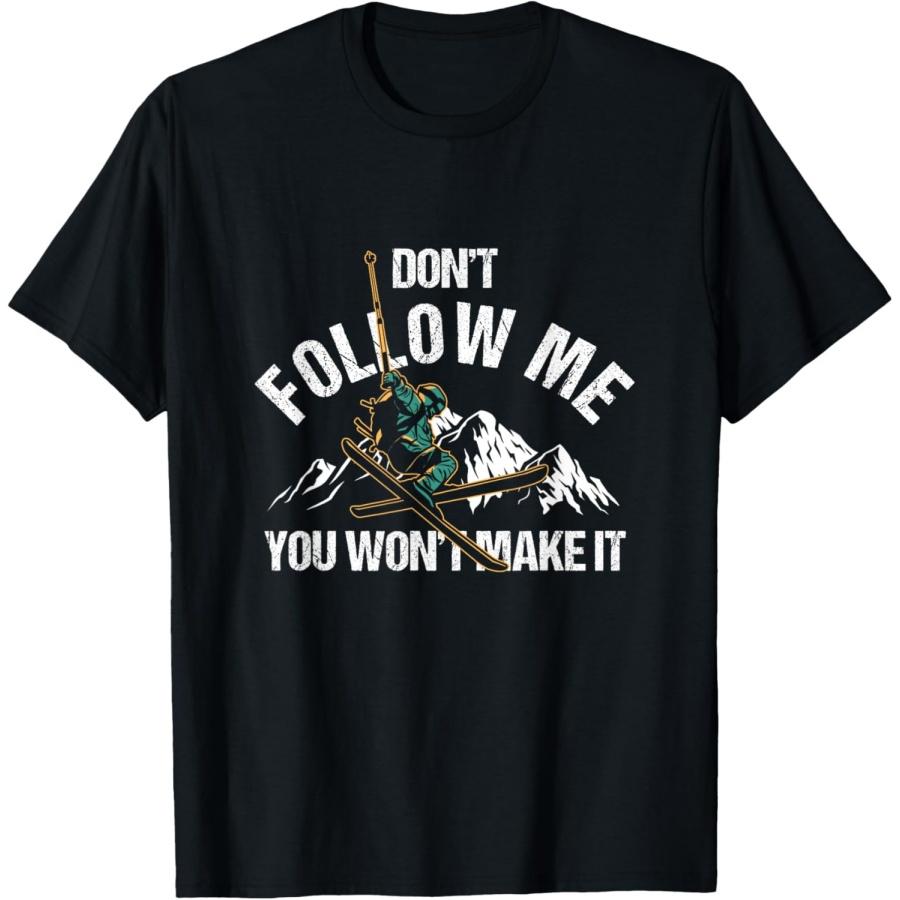 Dont Follow Me You Wont Make It Skiing Ski Nature Mountains T-Shirt