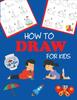 Книга How To Draw for Kids : Learn To Draw Step by Step, Easy and Fun