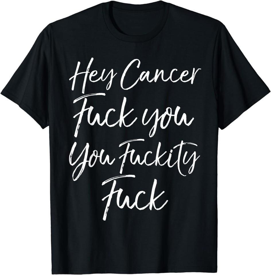 Funny F U Cancer Quote Hey Cancer Shirt Made in USA Size S to XL
