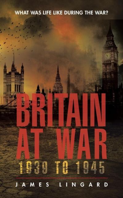The Britain At War 1939 To 1945 : What Was Life Like During the War? Book