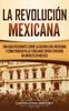 Книга La Revolucion Mexicana : Una Guia Fascinante Sobre La Guerra Civil Mexicana Y Como Pancho Villa Y Emiliano Zapata Tuvieron Un Impacto En Mexico