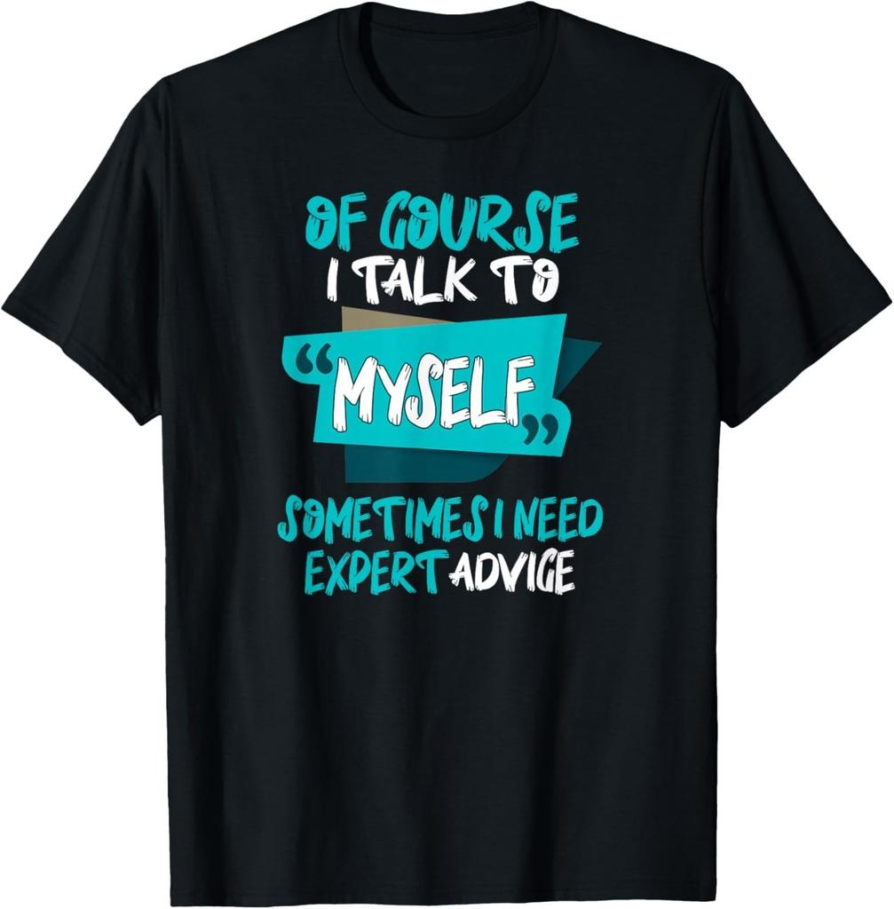 Of Course_ I Talk to Myself Sometimes_ I Need Expert Advice Gift Unisex T-Shirt
