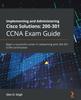 The Implementing and Administering Cisco Solutions: 200-301 CCNA Exam Guide : Begin a Successful Career In Networking with CCNA 200-301 Certification Book