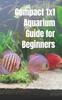 Книга Compact 1x1 Aquarium Guide for Beginners : What Do You Need To Know for a Purchase, Equipment and Maintenance? Which Aquarium Fish?