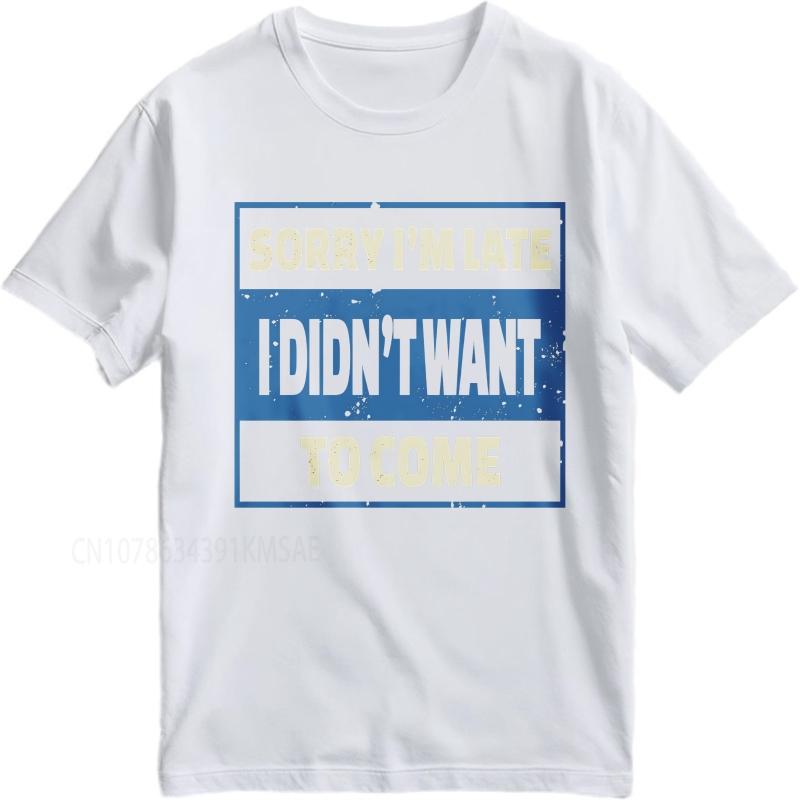 Oversized Summer Unisex Tshirt Sorry Im Late I Didnt Want To Come Short Sleeve Printed Round Neck Tops Cotton Teeshirt For Him
