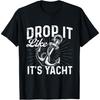 Drop It Like It's Yacht - Anchor Boating Boat Owner T-Shirt