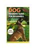 Книга Dog Training Guide for Beginners 2024 : A Comprehensive and Easy Way To Train Your Dog To Obedience and Behaviour : 3