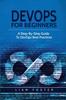 Книга DevOps For Beginners : A Step-By-Step Guide To DevOps Best Practices