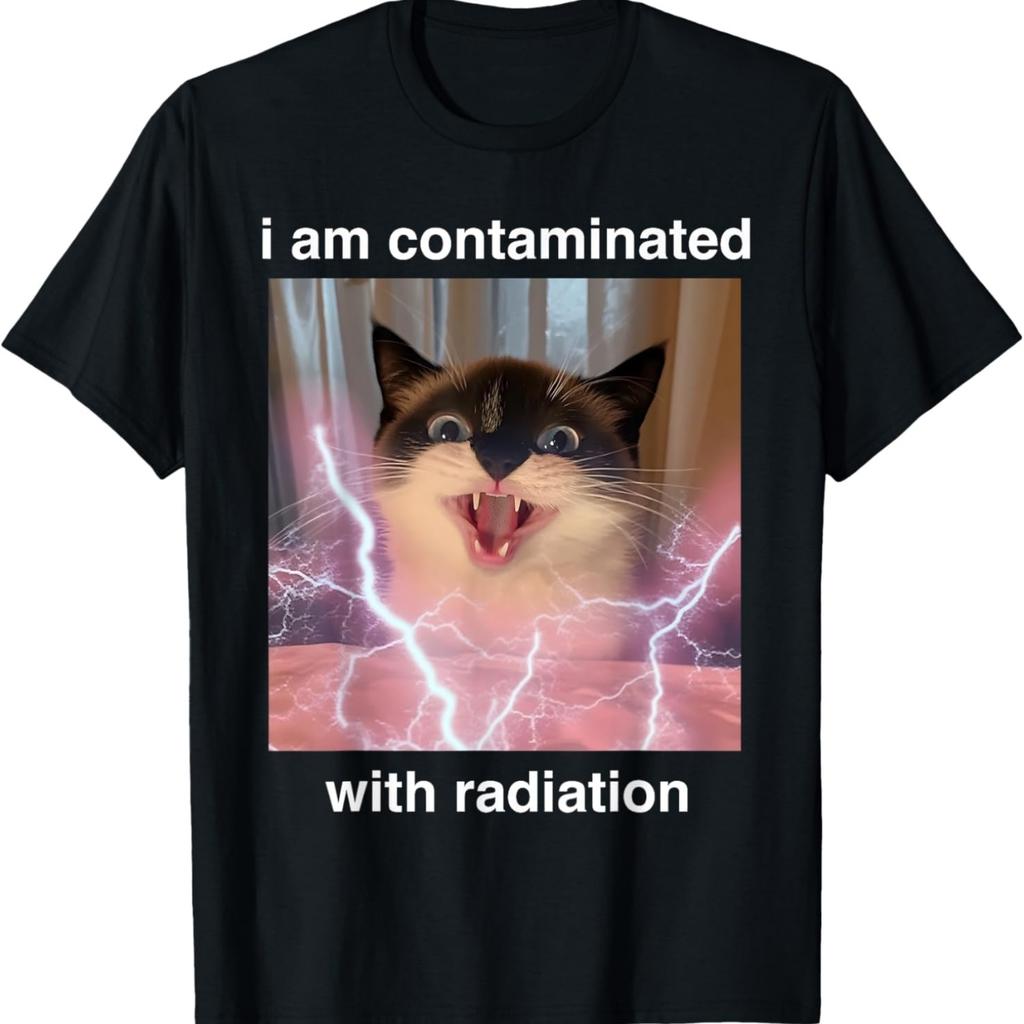 Funny I Am Contaminated With Radiation Sarcastic Cat Meme T-Shirt
