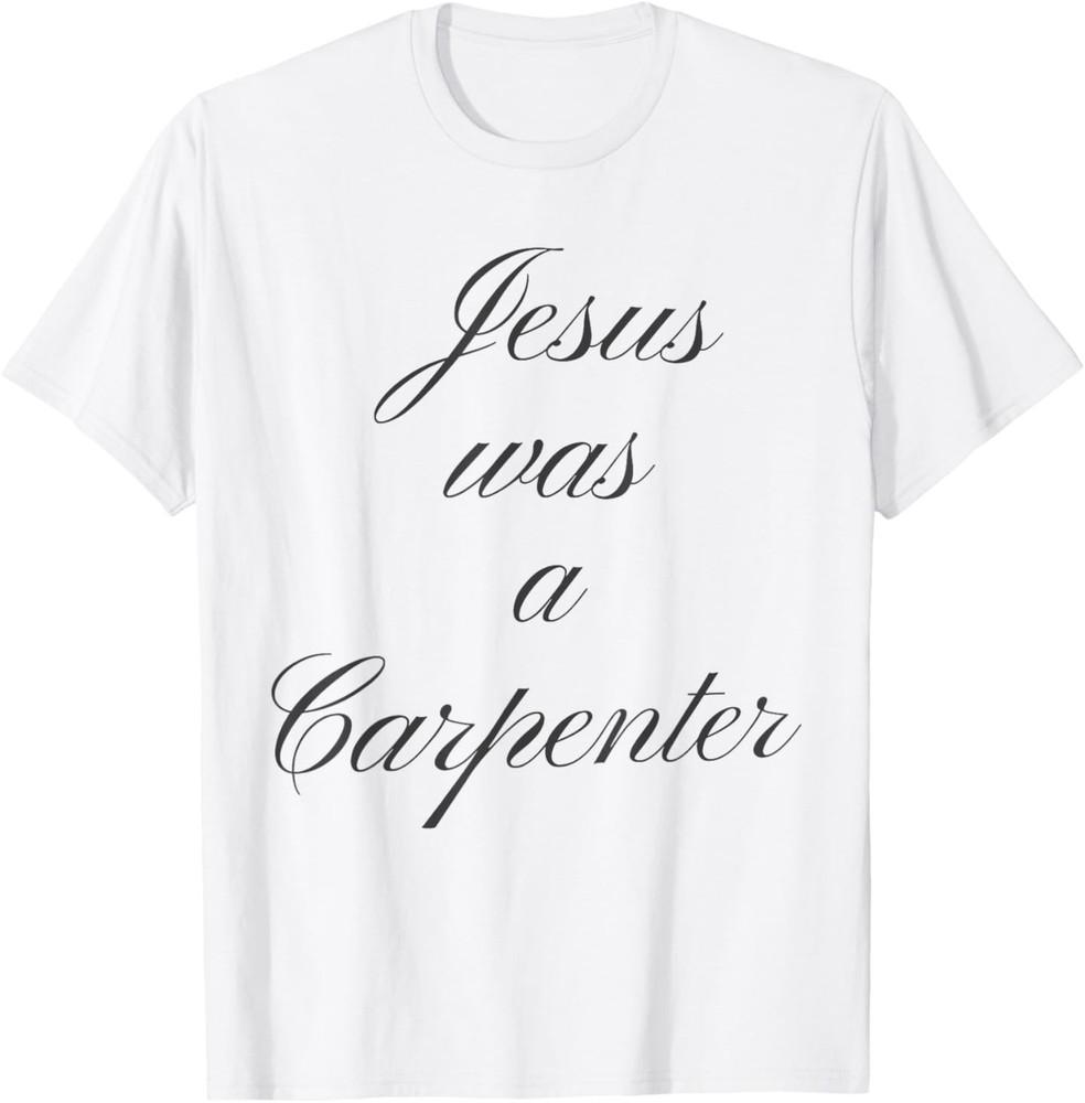 Jesus was A Carpenter T-Shirt Unisex T-Shirt