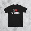 I Love Cum Unisex Tee Shirt Streetwear Fashion