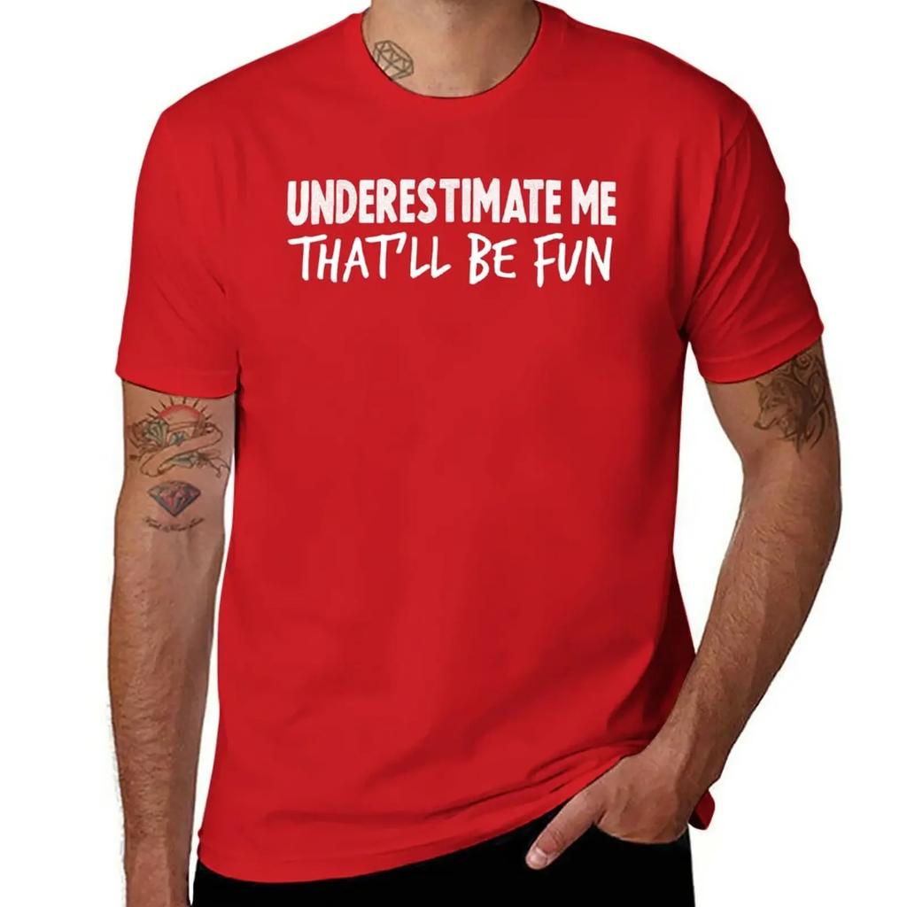Underestimate Me - That'll Be Fun Tee | Sarcastic Tee | Sarcasm Shirt | Huggable Sarcasm Funny Gift Shirt T-Shirt