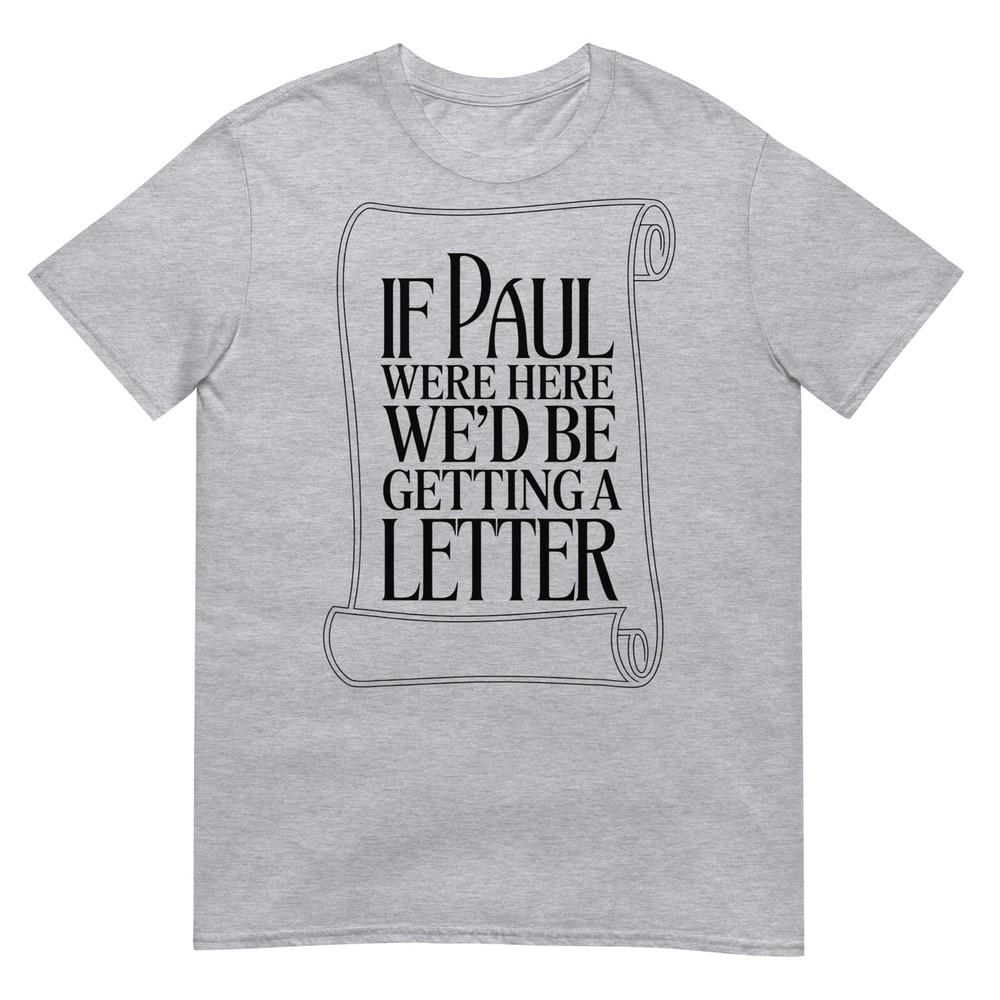If Paul Were Here Wed Be Getting A Letter Bible Humor Tshirt