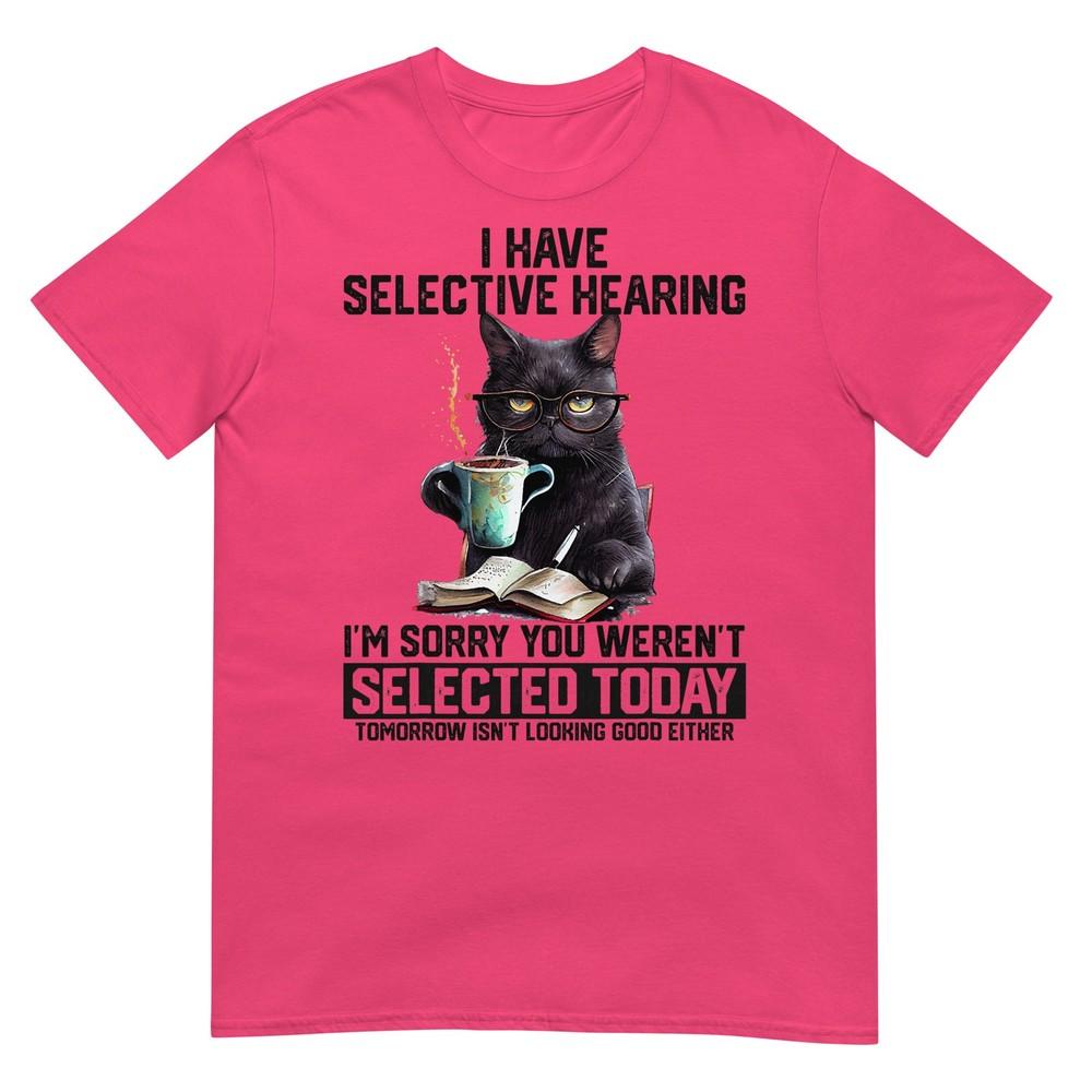 Sarcasm Humor Saying Cat Funny I Have Selective Hearing You TShirt