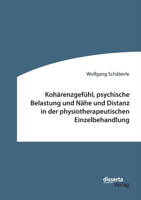 The Koharenzgefuhl, Psychische Belastung Und Nahe Und Distanz In Der Physiotherapeutischen Einzelbehandlung Book