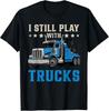 I Still Play With Trucks Heavy Duty Tow Truck Driver Towing Gift Unisex T-Shirt