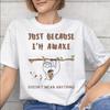 Just Because Im Awake Funny Quote Tee Shirt for Unisex Unisex Graphic Print T Shirts 100 Cotton Clothing