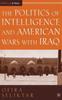 The The Politics of Intelligence and American Wars with Iraq Book
