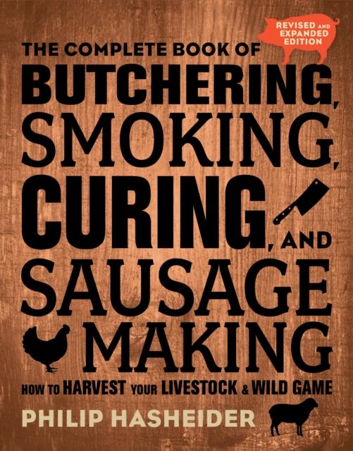 The The Complete Book of Butchering, Smoking, Curing, and Sausage Making : How To Harvest Your Livestock and Wild Game - Revised and Expanded Edition Book
