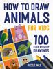 Книга How To Draw Animals : 100 Step By Step Drawings For Kids Ages 4 - 8