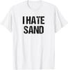 I Hate Sand Shirt - Funny Desert Deployment Hater Gift T-Shirt