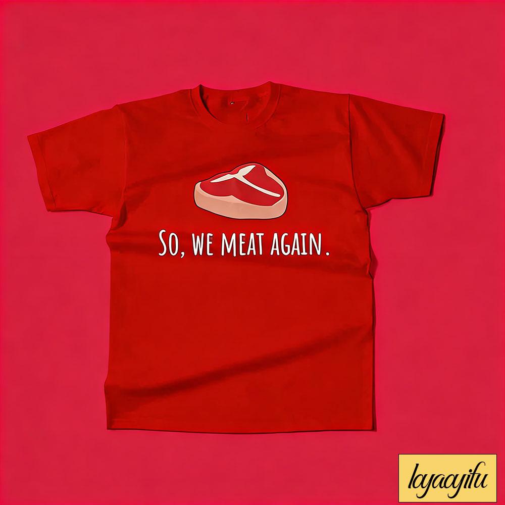 Funny Butcher Gift Meat Cutter Shirt Meat Lover Gift Tbone Steak So We Meat Again Unisex Tee Cotton Shirts Graphic T Shirts